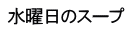 水曜日のスープ 